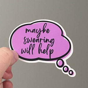 Maybe Swearing Will Help Sticker, high quality vinyl sticker with cute quote about swearing