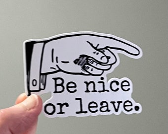 Be Nice or Leave, black and white vinyl sticker, comes in two sizes (3” and 4”), funny quotes