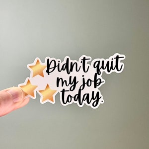 Didn’t Quit My Job Today Sticker, a high quality glossy vinyl decal that comes in 2 sizes