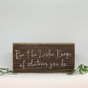Be The Leslie Knope of whatever you do/Leslie Knope quote/Parks and Rec home decor/Leslie Knope quotes and sayings/office sign/small sign