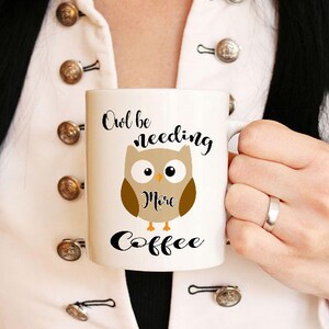 May include: White ceramic coffee mug with a brown owl illustration and the text "Owl be needing more coffee".