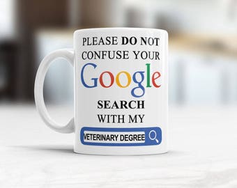 Vet gift, Please Do Not Confuse Your Google Search With My Veterinary Degree, Funny coffee mug, Veterinarian gift, vet coffee mug