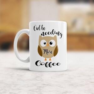 May include: White ceramic coffee mug with a brown owl illustration and the text "Owl be needing more coffee".