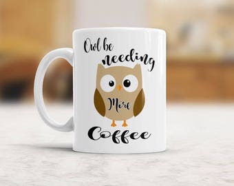Funny Mug Owl Be Needing More Coffee, Must have coffee, Night Shift Worker Gift, Cup with Cartoon Night Bird