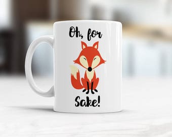 Oh for fox sake mug, Cute Fox mug, Funny Fox coffee tea mug gift for wife, Birthday present for Best friend Funny Valentines Gifts for woman