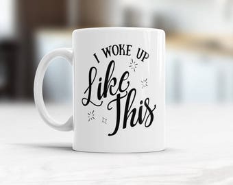 I woke up like this, Funny coffee ceramik mug, Flawless sister Birthday gift, Girlfriend Valentines present, Funny quote tea cup for her