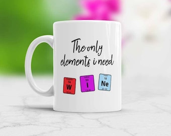 Chemistry Student Gift Wine Chemistry Elements coffee mug The only elements i need - ceramic cup Funny holiday or birthday gift idea