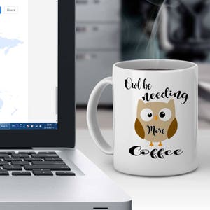 May include: White ceramic coffee mug with a brown owl illustration and the text "Owl be needing more coffee".