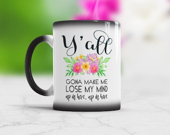 Funny Coffee Mugs Y'all Gonna Make Me Lost My Mind Mug Funny Cup You can choose Color Changing or White Ceramic funny mugs with Flowers