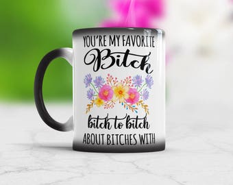 Favorite Bitch Color Changing Mug Youre My Favorite Bitch Funny Gift For Best Friend Birthday Present for Bff Heat Sensitive Coffee Cup