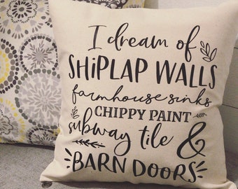 I Dream of Shiplap Walls - Farmhouse Sinks - Chippy Paint - Subway Tile - Barn Doors - Pillow Cover