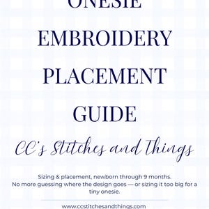 May include: A white informational guide with a light blue grid pattern featuring the text ONESIE EMBROIDERY PLACEMENT GUIDE, CC's Stitches and Things, Sizing & placement, newborn through 9 months, and contact details including website and social media icons.
