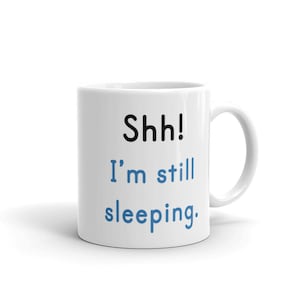 Shh! I&#39;m still sleeping Mug, gifts for her, gifts for him, gender neutral, ceramic mug, 11oz and 15 oz, white glossy mug, birthday, funny