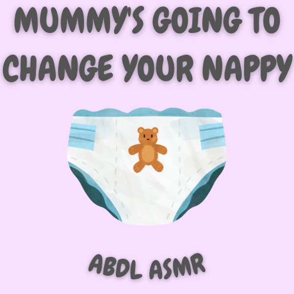 Mummy's Going To Change Your Nappy - With Real Nappy Diaper Change Sounds  (ABDL - ASMR Audio)