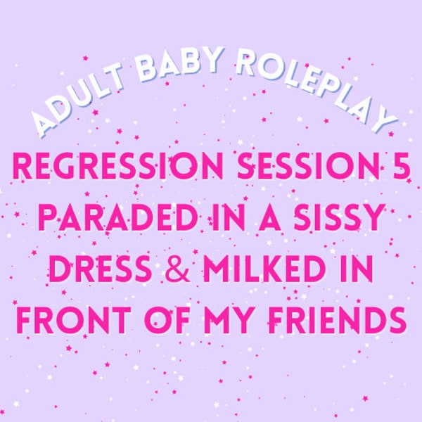 Adult Baby Roleplay - Regression Session 5 Paraded In A Sissy Dress & Milked In Front Of My Friends