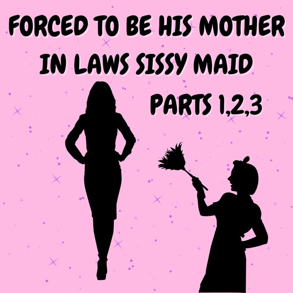 Forced To Be His Mother In Laws Sissy Maid Parts 1,2 & 3 - X-Rated Audio Story