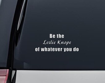 Be the Leslie Knope of Whatever you do - Vinyl Decal