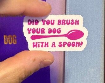 Did Your Brush Your Dog With The Spoon? - Sticker