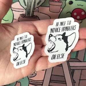 Be Nice To Novice Handlers Or Else - Sticker