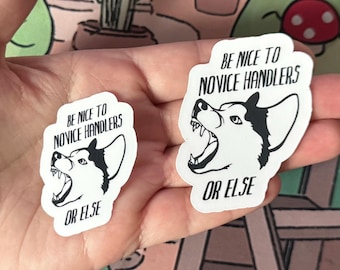 Be Nice To Novice Handlers Or Else - Sticker
