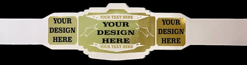 May include: A white championship belt with gold accents. The belt has three rectangular plates with the text "YOUR DESIGN HERE" on each plate.