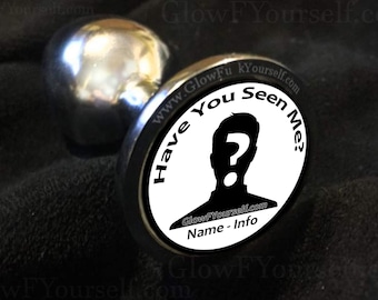 Custom have you seen me butt plug! Get your missing friend, lover, pet or family member on an awareness raising missing persons butt plug!