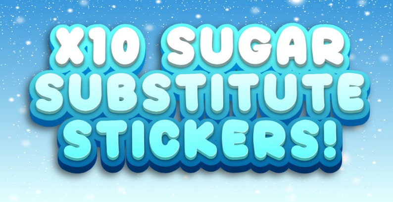 May include: A blue and white graphic with the text "x10 SUGAR SUBSTITUTE STICKERS!" on a blue and white background with white snowflakes.