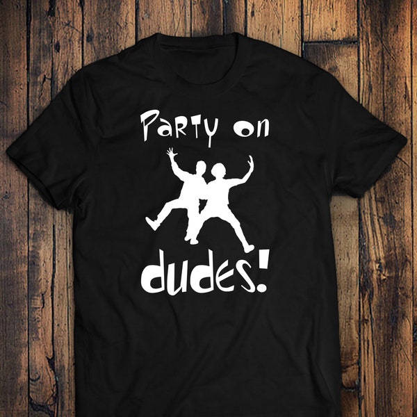Party On Dudes! Bill and Teds Excellent Adventure, Positive Quotes shirt, Old School Movies, 80s movies T-shirts, Famous Movie Quotes, Bogus