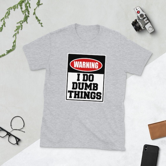 Dumb Things Shirt Funny Sarcastic 
