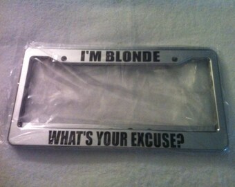 I'm Blonde What is Your Excuse  - Chrome Automobile License Plate Frame - Funny Blonde