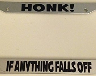 Honk ! If Anything Falls Off  - Chrome License Plate Frame - Funny