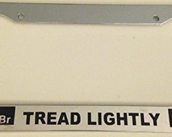 Tread Lightly  - Chrome Automobile License Plate Frame - Funny - Breaking Bad Style  Eisenberg