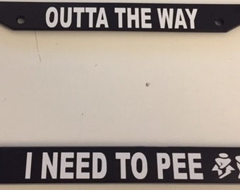 Outta My Way I Need to Pee  - Black Automobile License Plate Frame - Funny