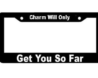 Charm Will Only Get you So Far  - Black Automobile License Plate Frame -