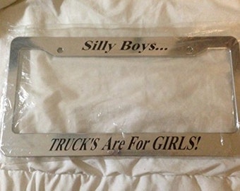 Silly Boys Trucks Are For Girls - Chrome License Plate Frame - Cool Design