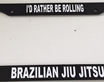 I'd Rather Be Rolling - Brazilian Jiu Jit Su - Black License Plate Frame - Custom MMA