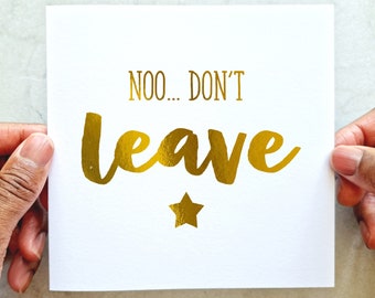 No Don’t Leave Retirement Card - Good Luck Card Job - Funny New Job Card - Travelling Card - Gold Foil Card