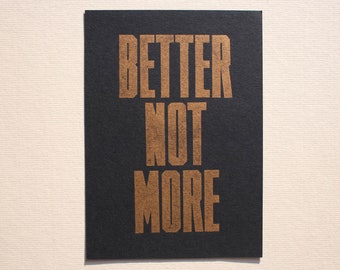 Better Not More - gold ink linocut print A5 (black or white paper)