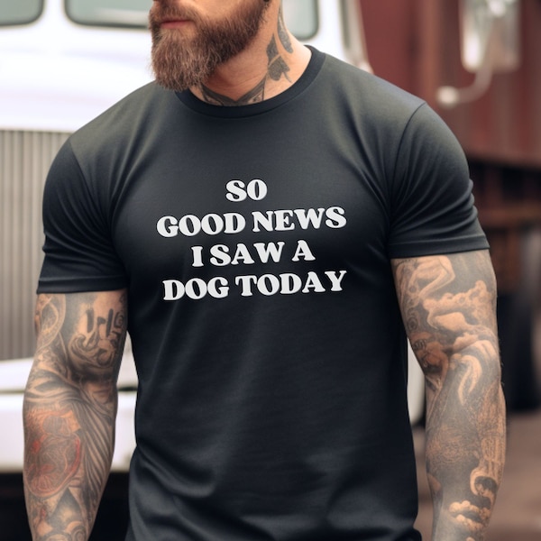 Good News I Saw a Dog Today Tee, Dog Mom Gift, Dog Lover Shirt, Dog Owner Shirt, Funny Dog Shirt, Dog Shirt, Funny Vibes, Dog Mom Tee