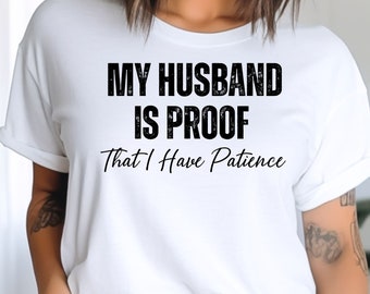 My Husband is Proof That I have Patience Shirt, Funny Wife Shirt, Patience Shirt, Sarcastic Wife Shirts, Funny Saying Pullover, Husband