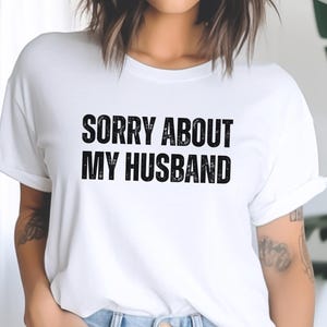 Sorry About My Husband, Funny Wife Shirt, Marriage Humor, Cute Cozy Couples Shirt, Gift for Wives & Moms sarcasm tee for her, Funny Graphic