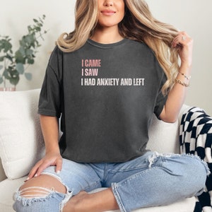 Comfort Colors, I Came I Saw I Had Anxiety So I Left Shirt, Funny Saying Quotes, Introvert Gift, Sassy Shirt, Cute Women Shirt, Funny Women