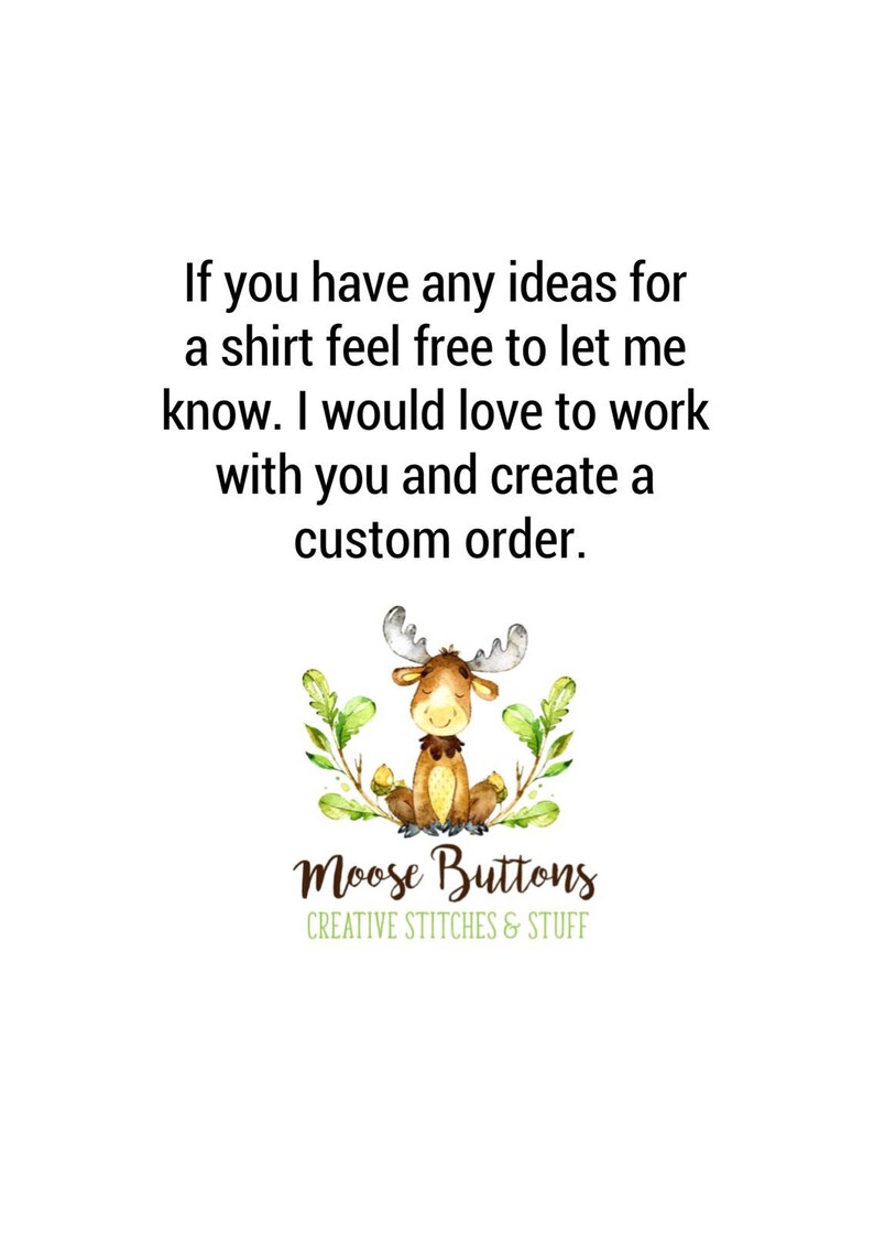 May include: A watercolour illustration of a moose wearing a bow tie and sitting in a wreath of green leaves. The text "Moose Buttons" is below the moose, and the text "CREATIVE STITCHES & STUFF" is below that. The text "If you have any ideas for a shirt feel free to let me know. I would love to work with you and create a custom order." is above the moose.