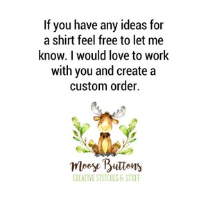 May include: A watercolor illustration of a moose with a bow tie sitting on a bed of green leaves. The text "Moose Buttons" is below the moose, with the tagline "Creative Stitches & Stuff" underneath. The text says "If you have any ideas for a shirt feel free to let me know. I would love to work with you and create a custom order."