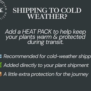 May include: A dark gray informational graphic with white text reading SHIPPING TO COLD WEATHER? Add a HEAT PACK to help keep your plants warm & protected during transit. Includes icons of a snowflake, a green plant sprig, and a brown cardboard box.