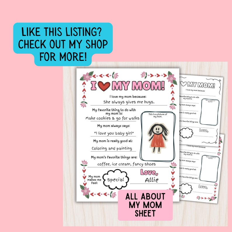 May include: A printable "I Love My Mom" sheet with a pink floral border. The sheet includes fill-in-the-blank prompts about mom's favorite things and a space for a drawing. Text includes "All About My Mom Sheet."