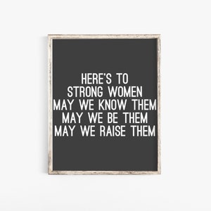 Here's To Strong Women May We Know Them May We Be Them May We Raise Them, Women Empowerment, Female Empowerment, Empowerment, Modern Home