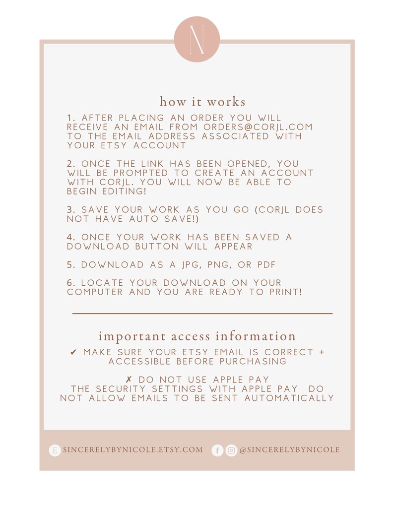 May include: A white background with black text explaining how to use Corjl to edit and download a digital product. The text includes instructions on how to save, download, and print the product. The text also includes important access information, such as making sure your Etsy email is correct and accessible before purchasing. The text also states that Apple Pay is not supported.