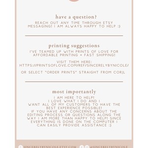 Op de afbeelding: Een witte achtergrond met bruine tekst die "have a question? Reach out any time through Etsy messaging! I am always happy to help :)" en "printing suggestions I've teamed up with Prints of Love for affordable printing + fast shipping! Visit them here: https://printsoflove.com/ref/sincerelybynicole/ or select "order prints" straight from Corjl most importantly I am here to help! I love what I do and I want all of my customers to have the best experience possible! If you have any concerns about the editing process or questions along the way I am more than happy to help! Since everything is done on the computer I can easily provide assistance :)" luidt. De tekst wordt gevolgd door een bruine cirkel met de letter "N" in wit. Onder de tekst bevindt zich een bruine cirkel met de tekst "sincerelybynicole.etsy.com" en een bruine cirkel met de tekst "@sincerelybynicole".
