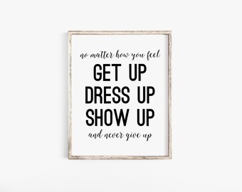 No Matter How You Feel Get Up Dress Up Show Up And Never Give Up, Never Give Up Sign,  Black and White Art, Motivational, Wall Art Prints